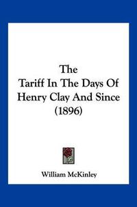 Cover image for The Tariff in the Days of Henry Clay and Since (1896)