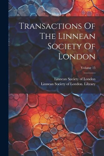 Cover image for Transactions Of The Linnean Society Of London; Volume 15