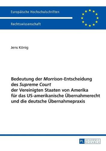 Cover image for Bedeutung Der  Morrison -Entscheidung Des  Supreme Court  Der Vereinigten Staaten Von Amerika Fuer Das Us-Amerikanische Uebernahmerecht Und Die Deutsche Uebernahmepraxis