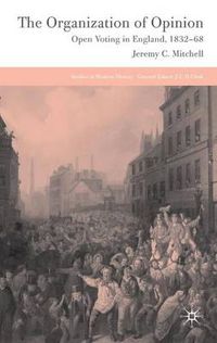 Cover image for The Organization of Opinion: Open Voting in England, 1832-68