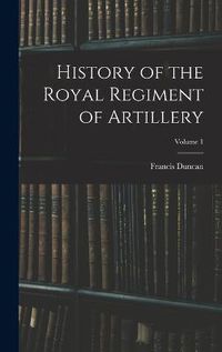 Cover image for History of the Royal Regiment of Artillery; Volume 1