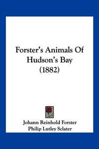 Cover image for Forster's Animals of Hudson's Bay (1882)