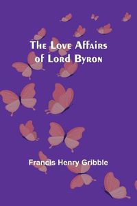 Cover image for The Love Affairs of Lord Byron