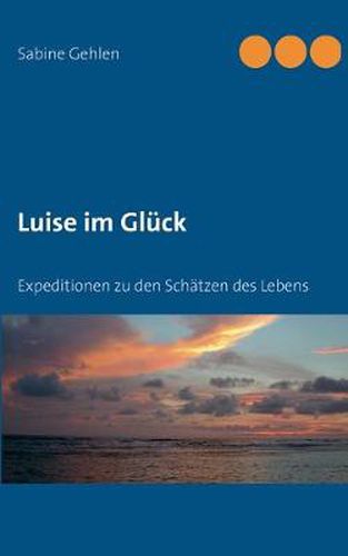 Cover image for Luise im Gluck: Expeditionen zu den Schatzen des Lebens