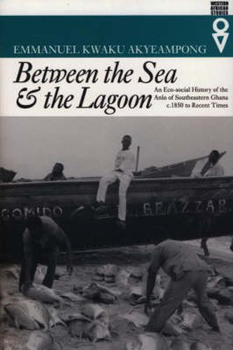 Cover image for Between the Sea and the Lagoon: An Eco-social History of the Anlo of Southeastern Ghana, c.1850 to Recent Times