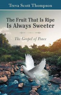 Cover image for The Fruit That Is Ripe Is Always Sweeter: The Gospel of Peace