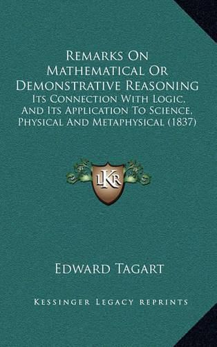 Remarks on Mathematical or Demonstrative Reasoning: Its Connection with Logic, and Its Application to Science, Physical and Metaphysical (1837)