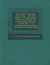 Cover image for Verzeichnis Derjenigen B Cher, Die ... in Allen Theilen Von Deutschland Erschienen Und in Der Literarisch-Artistischen Anstalt Der J. G. Cottaschen Bu