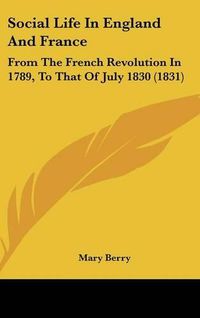 Cover image for Social Life In England And France: From The French Revolution In 1789, To That Of July 1830 (1831)