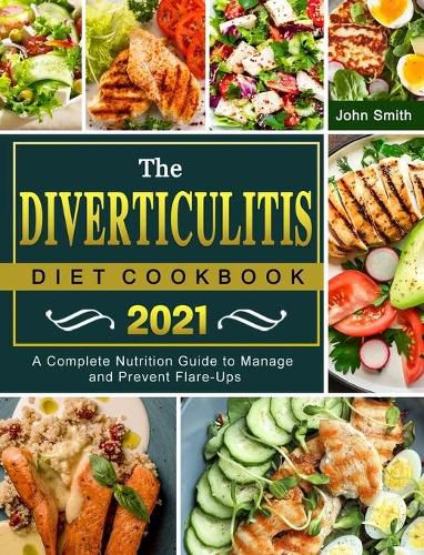 Cover image for The Diverticulitis Diet Cookbook 2021: A Complete Nutrition Guide to Manage and Prevent Flare-Ups