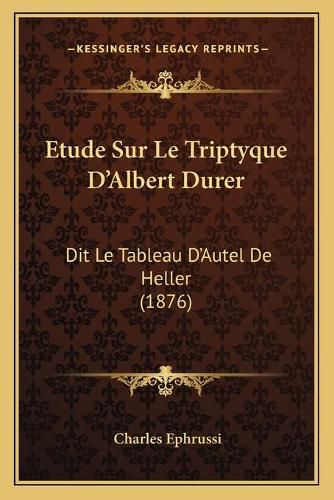 Etude Sur Le Triptyque D'Albert Durer: Dit Le Tableau D'Autel de Heller (1876)