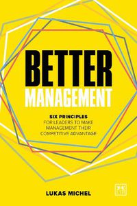 Cover image for Better Management: Six principles for leaders to make management their competitive advantage