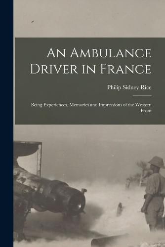 Cover image for An Ambulance Driver in France; Being Experiences, Memories and Impressions of the Western Front