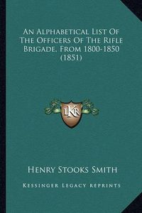 Cover image for An Alphabetical List of the Officers of the Rifle Brigade, from 1800-1850 (1851)