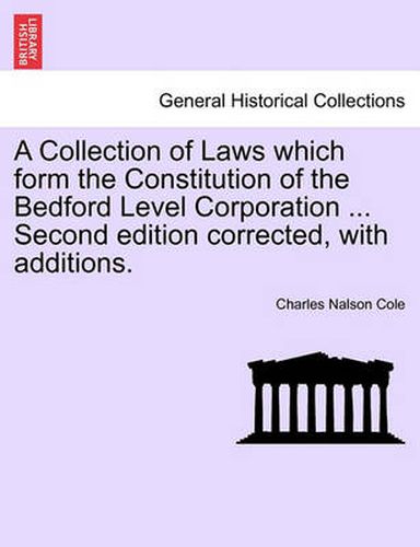 Cover image for A Collection of Laws which form the Constitution of the Bedford Level Corporation ... Second edition corrected, with additions.