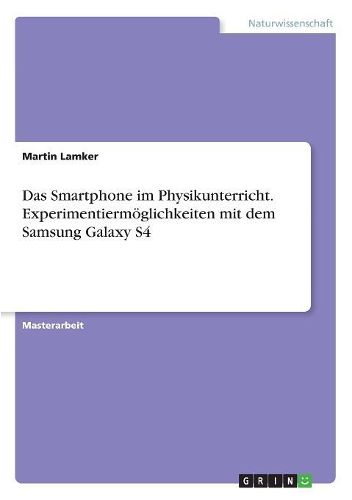 Cover image for Das Smartphone im Physikunterricht. Experimentiermoeglichkeiten mit dem Samsung Galaxy S4