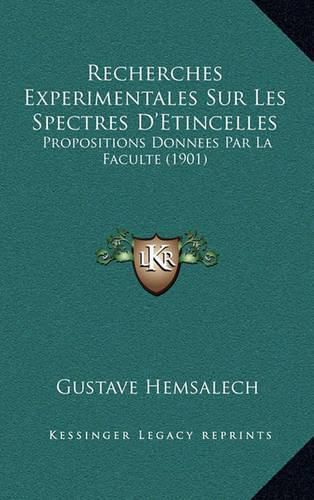 Cover image for Recherches Experimentales Sur Les Spectres D'Etincelles: Propositions Donnees Par La Faculte (1901)