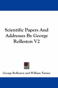 Cover image for Scientific Papers and Addresses by George Rolleston V2