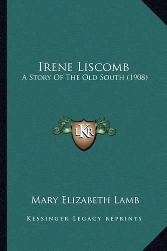 Cover image for Irene Liscomb: A Story of the Old South (1908)