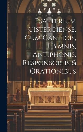 Cover image for Psalterium Cisterciense, Cum Canticis, Hymnis, Antiphonis, Responsoriis & Orationibus