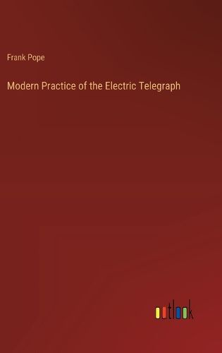 Cover image for Modern Practice of the Electric Telegraph