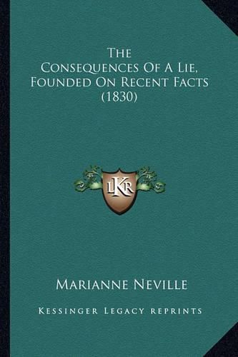 Cover image for The Consequences of a Lie, Founded on Recent Facts (1830) the Consequences of a Lie, Founded on Recent Facts (1830)