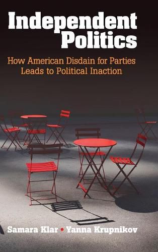 Cover image for Independent Politics: How American Disdain for Parties Leads to Political Inaction