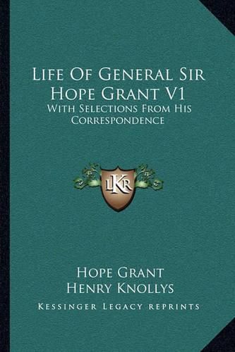 Life of General Sir Hope Grant V1: With Selections from His Correspondence