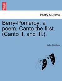 Cover image for Berry-Pomeroy: A Poem. Canto the First. (Canto II. and III.).