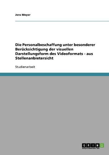 Cover image for Die Personalbeschaffung Unter Besonderer Berucksichtigung Der Visuellen Darstellungsform Des Videoformats - Aus Stellenanbietersicht