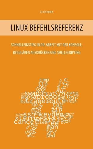 Cover image for Linux Befehlsreferenz: Schnelleinstieg in die Arbeit mit der Konsole, regularen Ausdrucken und Shellscripting