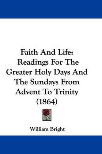 Cover image for Faith And Life: Readings For The Greater Holy Days And The Sundays From Advent To Trinity (1864)