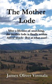 Cover image for The Mother Lode: After a lifetime of searching, the mother lode is finally within Amos' reach. But at what cost?