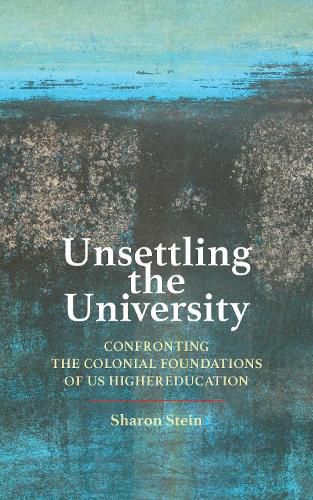 Cover image for Unsettling the University: Confronting the Colonial Foundations of US Higher Education