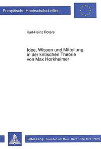 Cover image for Idee, Wissen Und Mitteilung in Der Kritischen Theorie Von Max Horkheimer