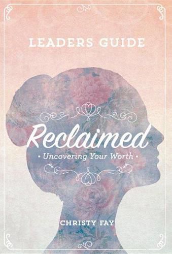 Reclaimed - Leaders Guide: Uncovering Your Worth