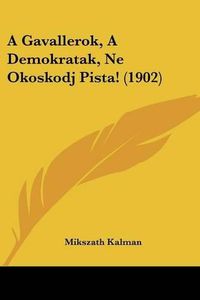 Cover image for A Gavallerok, a Demokratak, Ne Okoskodj Pista! (1902)