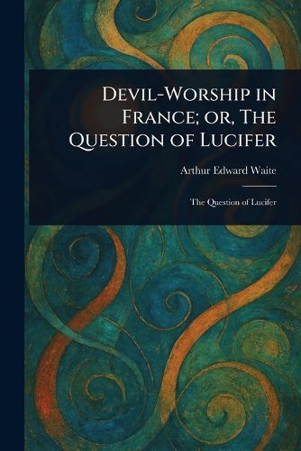Cover image for Devil-Worship in France; or, The Question of Lucifer