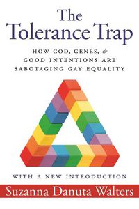 Cover image for The Tolerance Trap: How God, Genes, and Good Intentions are Sabotaging Gay Equality