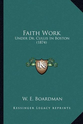 Cover image for Faith Work Faith Work: Under Dr. Cullis in Boston (1874) Under Dr. Cullis in Boston (1874)