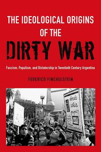 Cover image for The Ideological Origins of the Dirty War: Fascism, Populism, and Dictatorship in Twentieth Century Argentina