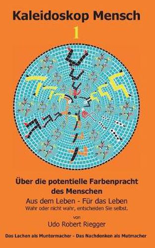 Cover image for Kaleidoskop Mensch 1: UEber die potentielle Farbenpracht des Menschen - Aus dem Leben - Fur das Leben - Wahr oder nicht wahr, entscheiden Sie selbst.