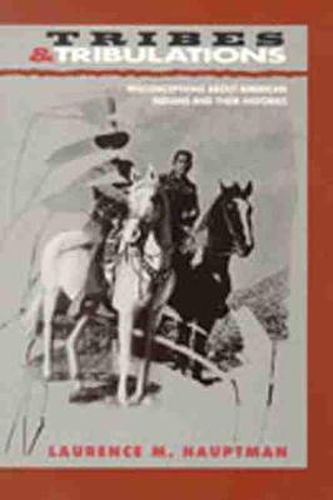 Cover image for Tribes and Tribulations: Misconceptions About American Indians and Their Histories