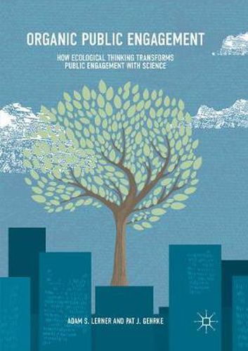 Organic Public Engagement: How Ecological Thinking Transforms Public Engagement with Science