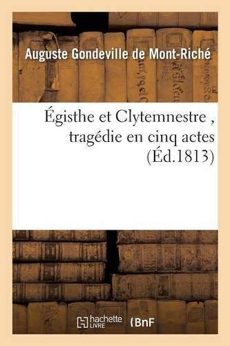 Cover image for Egisthe Et Clytemnestre, Tragedie En Cinq Actes