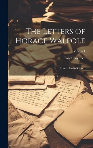 Cover image for The Letters of Horace Walpole; Fourth Earl of Orford; Volume I