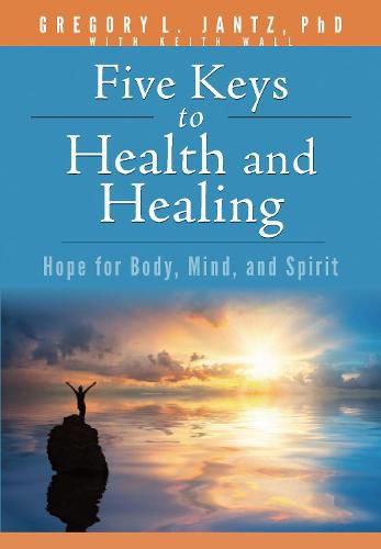 Five Keys to Health and Healing: Hope for Body, Mind, and Spirit