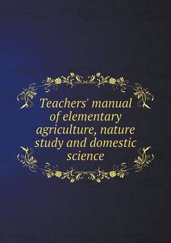 Cover image for Teachers' manual of elementary agriculture, nature study and domestic science