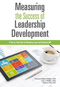 Cover image for Measuring The Success of Leadership Development: A Step-by-Step Guide for Measuring Impact and Calculating ROI