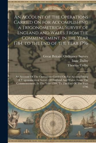 An Account of the Operations Carried On for Accomplishing a Trigonometrical Survey of England and Wales